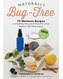Naturally Bug-free: 75 Nontoxic Recipes for Repelling Mosquitoes, Ticks, Fleas, Ants, Moths & Other Pesky Insects