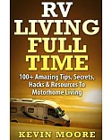 RV Living Full Time: 100+ Amazing Tips, Secrets, Hacks & Resources to Motorhome Living