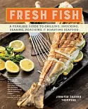 Fresh Fish: A Fearless Guide to Grilling, Shucking, Searing, Poaching and Roasting Seafood