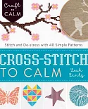 Cross-Stitch to Calm: Stitch and De-stress With 40 Simple Patterns