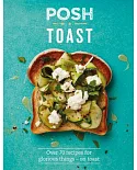 Posh Toast: Over 70 Recipes for Glorious Things - on Toast