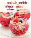 Mocktails, Cordials, Infusions, Syrups, and More: Over 80 Recipes Proving Alcohol-Free Drinks Don’t Have to be Boring and Bland