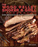 The Wood Pellet Smoker & Grill Cookbook: Recipes and Techniques for the Most Flavorful and Delicious Barbecue