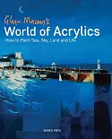 Glyn Macey’s World of Acrylics: How to Paint Sea, Sky, Land and Life