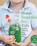 Green Smoothies for Kids: Teach Your Children to Enjoy Healthy Eating