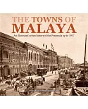 The Towns of Malaya: An Illustrated Urban History of the Peninsula Up to 1957