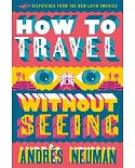 How to Travel Without Seeing: Dispatches from the New Latin America
