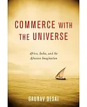 Commerce With the Universe: Africa, India, and the Afrasian Imagination