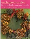 Enchanted Circles: Flower Garlands, Swags and Wreaths; over 200 projects for beautiful fresh and dried arrangements
