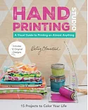 Hand-Printing Studio: 15 Projects to Color Your Life: A Visual Guide to Printing on Almost Anything