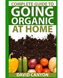 Complete Guide to Going Organic at Home: Heirloom Seeds, Seed Saving, Pest Control, Heirloom Seeds, Seed Saving, Pest Control, D