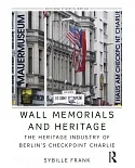 Wall Memorials and Heritage: The Heritage Industry of Berlin’s Checkpoint Charlie
