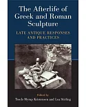 The Afterlife of Greek and Roman Sculpture: Late Antique Responses and Practices