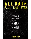 The Complete Short Fiction of Brian Keene: All Dark, All the Time