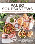 Paleo Soups & Stews: Over 100 Delectable Recipes for Every Season, Course, and Occasion