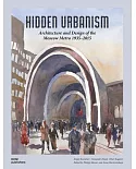 Hidden Urbanism: Architecture and Design of the Moscow Metro 1935-2015