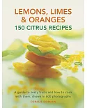 Lemons, Limes & Oranges: 150 Citrus Recipes: a Guide to Zesty Fruits and How to Cook With Them, Shown in 600 Photographs