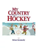 My Country Is Hockey: How Hockey Explains Canadian Culture, History, Politics, Heroes, French-english Rivalry and Who We Are As