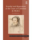 Scandal and Reputation at the Court of Catherine De Medici