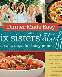 Dinner Made Easy With Six Sisters’ Stuff: Time-saving Recipes for Busy Moms