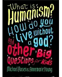 What Is Humanism?: How do you live without a God? And Other Big Questions for Kids