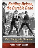 Battling Nelson, the Durable Dane: World Lightweight Champion, 1882-1954