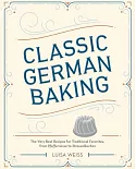 Classic German Baking: The Very Best Recipes for Traditional Favorites, from Pfeffernusse to Streuselkuchen