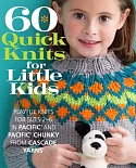 60 Quick Knits for Little Kids: Playful Knits for Sizes 2 - 6 in Pacific and Pacific Chunky from Cascade Yarns