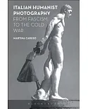 Italian Humanist Photography from Fascism to the Cold War