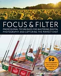 Focus & Filter: Professional Techniques for Mastering Digital Photography and Capturing the Perfect Shot
