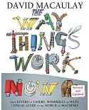 The Way Things Work Now: From Levers to Lasers, Windmills to Wi-fi, a Visual Guide to the World of Machines