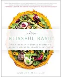 Blissful Basil: Over 100 Plant-Powered Recipes to Unearth Vibrancy, Health & Happiness