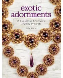 Exotic Adornments: 18 Luxurious Beadwork Jewelry Projects