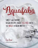 Aquafaba: Sweet and Savory Vegan Recipes Made Egg-free With the Magic of Bean Water