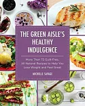 The Green Aisle’s Healthy Indulgence: More Than 75 Guilt-Free, All-Natural Recipes to Help You Lose Weight and Feel Great