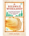 The Beeswax Workshop: How to Make Your Own Natural Candles, Cosmetics, Cleaners, Soaps, Healing Balms and More