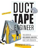 Duct Tape Engineer: The Book of Big, Bigger, and Epic Duct Tape Projects: From Backpacks to Kayaks, Writing Desks to Rocket Laun