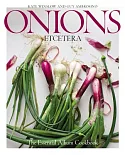 Onions Etcetera: The Essential Allium Cookbook - More Than 150 Recipes for Leeks, Scallions, Garlic, Shallots, Ramps, Chives and