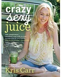 Crazy Sexy Juice: 100+ simple juice, smoothie & nut milk recipes to supercharge your health