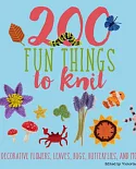 200 Fun Things to Knit: Decorative Flowers, Leaves, Bugs, Butterflies, and More!