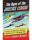 The Ages of the Justice League: Essays on America’s Greatest Superheroes in Changing Times