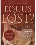 Equus Lost?: How We Misunderstand the Nature of the Horse-Human Relationship--Plus, Brave New Ideas for the Future