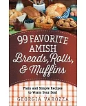 99 Favorite Amish Breads, Rolls, & Muffins: Plain and Simple Recipes to Warm Your Soul