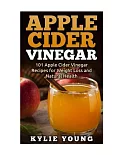 Apple Cider Vinegar: 101 Apple Cider Vinegar Recipes for Weight Loss and Natural Health
