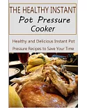 The Healthy Instant Pot Pressure Cooker: Healthy and Delicious Instant Pot Pressure Recipes to Save Your Time