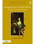Imaging Stuart Family Politics: Dynastic Crisis and Continuity