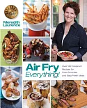 Air Fry Everything!: Over 130 Foolproof Recipes for Fried Favorites and Easy Fresh Ideas