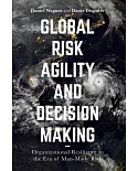 Global Risk Agility and Decision Making: Organizational Resilience in the Era of Man-made Risk