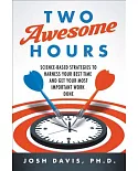 Two Awesome Hours: Science-Based Strategies to Harness Your Best Time and Get Your Most Important Work Done