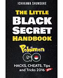 The Little Black Secret Handbook: Pokemon Go; Hacks, Cheats, Tips and Cheats 2016